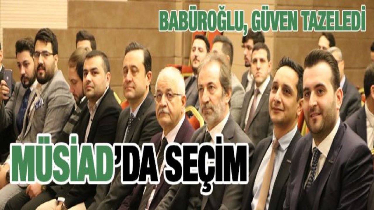 Genç Müsiad Gaziantep Şubesi Başkanı Babüroğlu, güven tazeledi