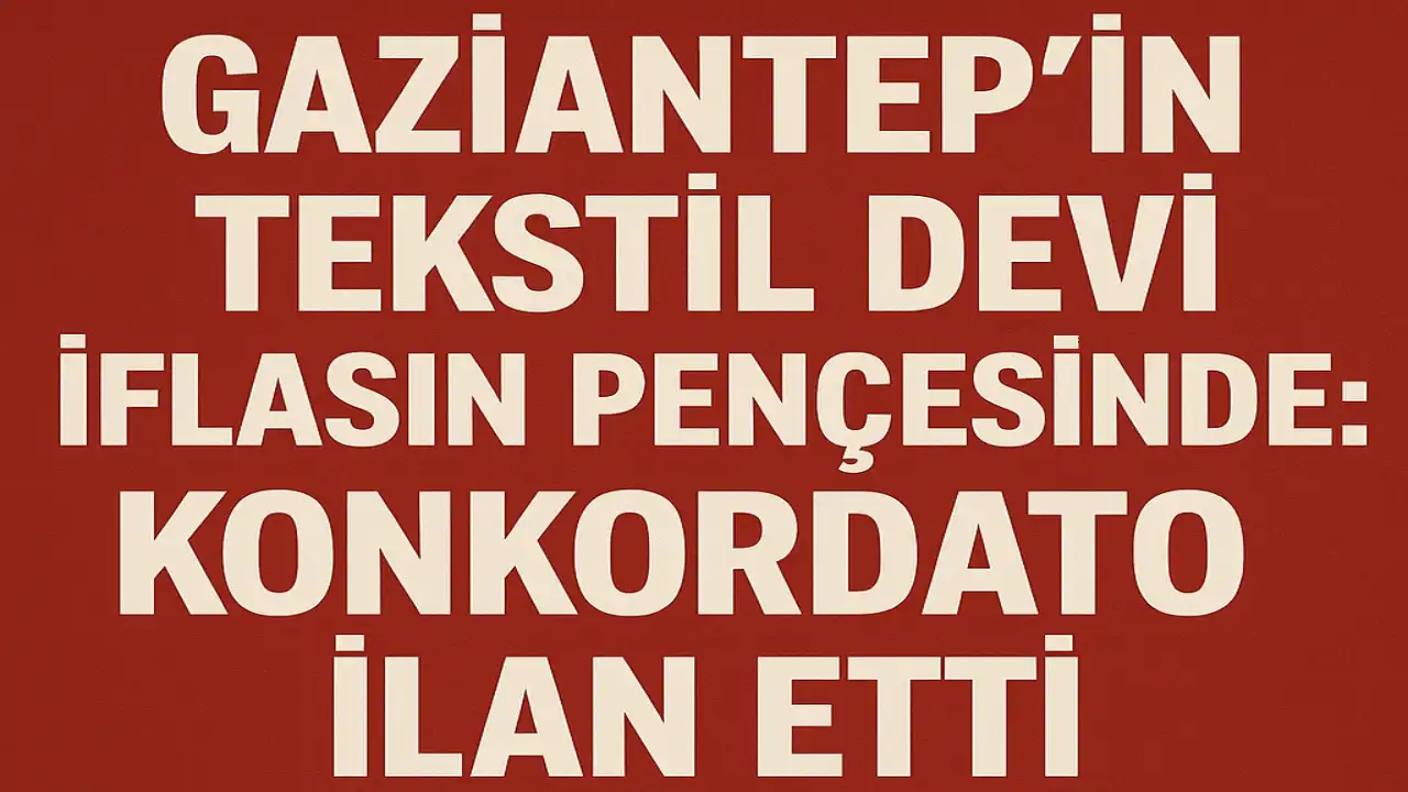 Gaziantep'in Tekstil Devi İflasın Pençesinde: Konkordato İlan Etti