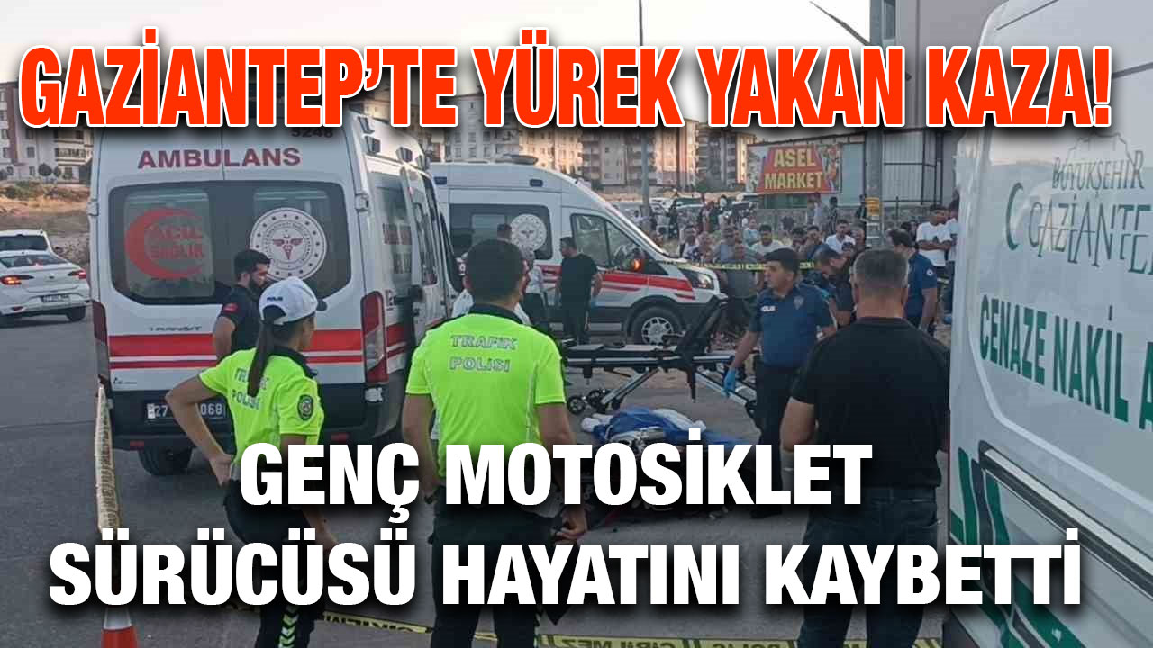Gaziantep’te Yürek Yakan Kaza! Genç Motosiklet Sürücüsü Hayatını Kaybetti