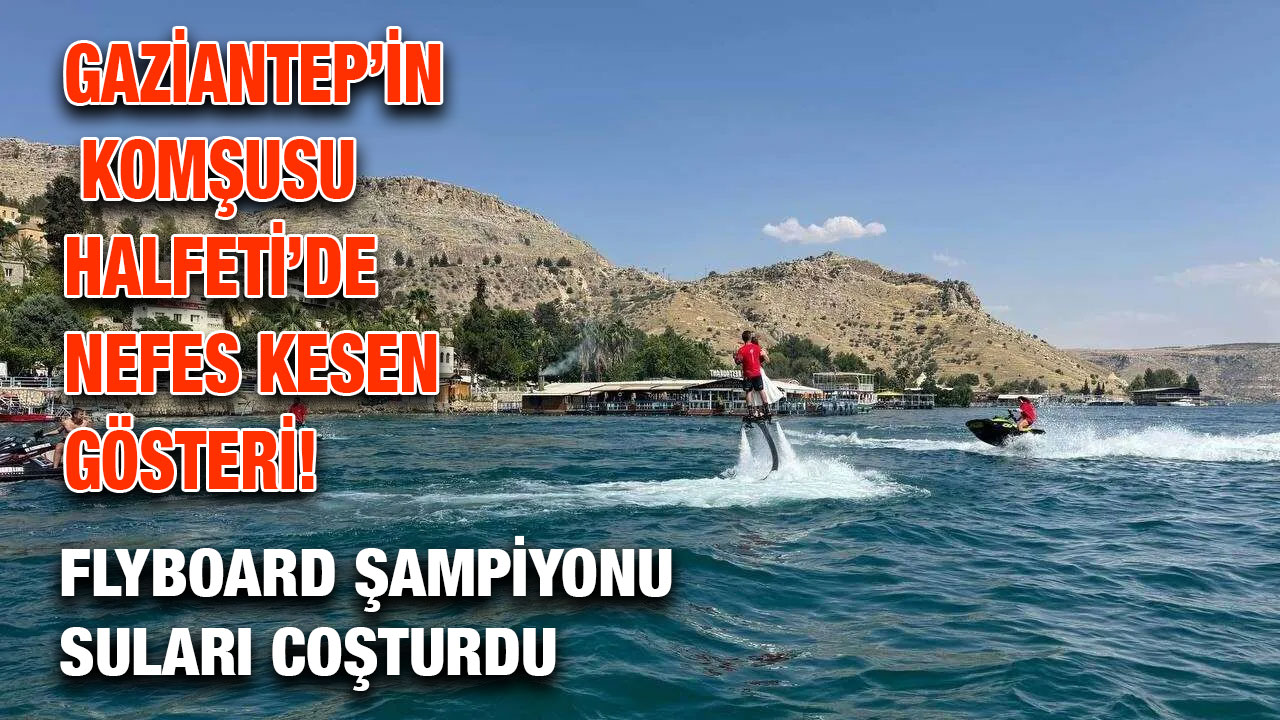 Gaziantep’in Komşusu Halfeti’de Nefes Kesen Gösteri! Flyboard Şampiyonu Suları Coşturdu