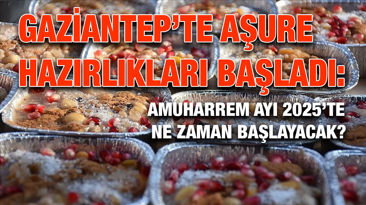 Gaziantep’te Aşure Hazırlıkları Başladı: Muharrem Ayı 2025’te Ne Zaman Başlayacak?