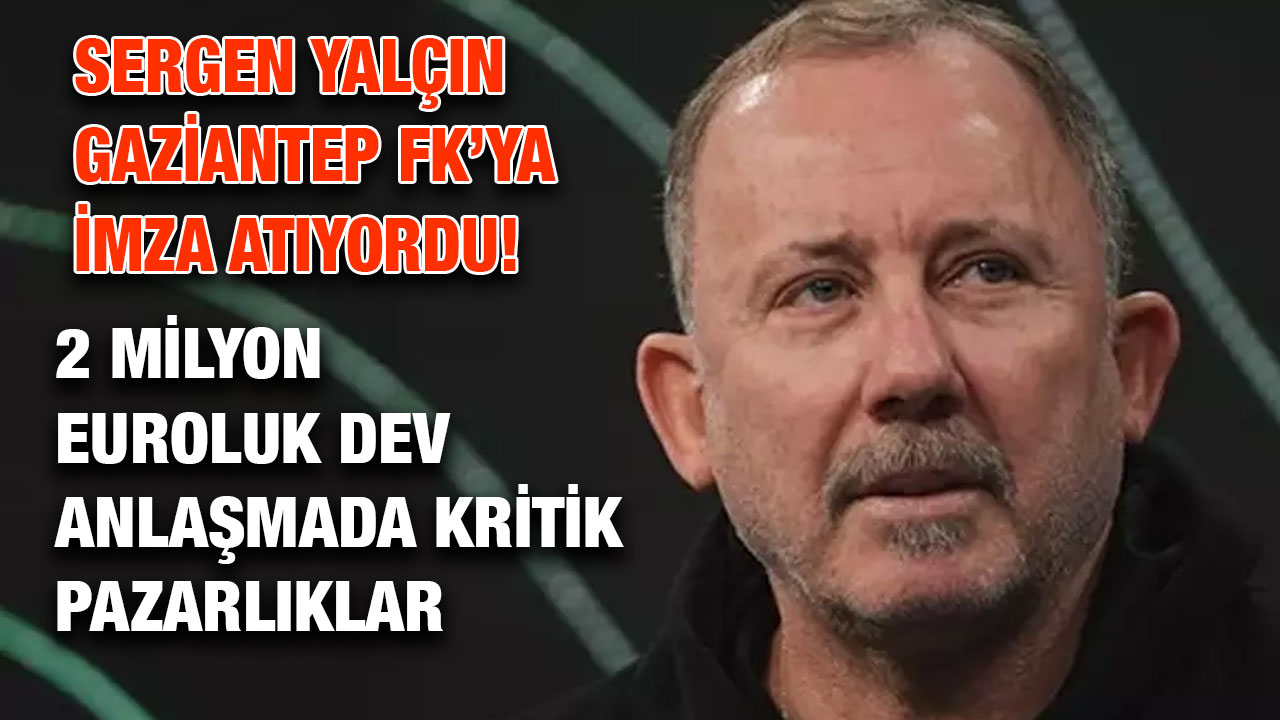 Sergen Yalçın Gaziantep FK’ya İmza Atıyor!