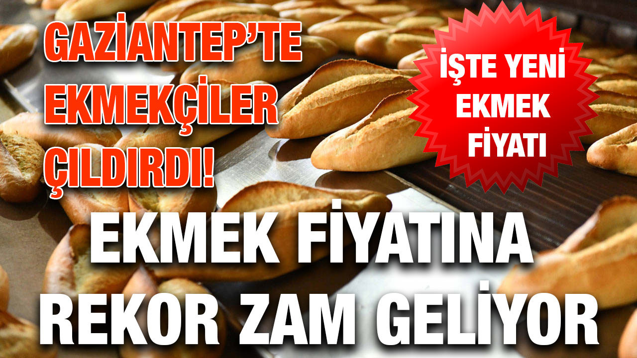 Gaziantep’te Ekmekçiler Çıldırdı! Ekmek Fiyatına Rekor Zam Geliyor