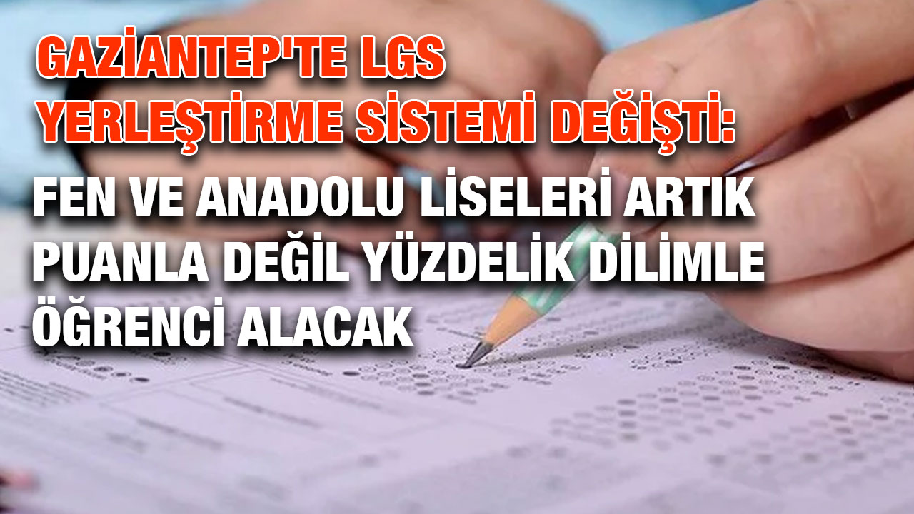 Gaziantep'te LGS Yerleştirme Sistemi Değişti: Fen ve Anadolu Liseleri Artık Puanla Değil Yüzdelik Dilimle Öğrenci Alacak