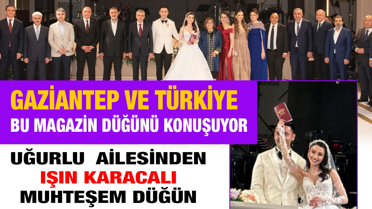 Gaziantep Ve Türkiye Magazini Bu Düğünü Konuşuyor! Uğurlu Ailesi'nden Işın Karaca'lı Muhteşem Düğün