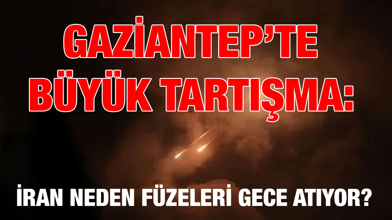 Gaziantep’te Büyük Tartışma: İran Neden Füzeleri Gece Atıyor?