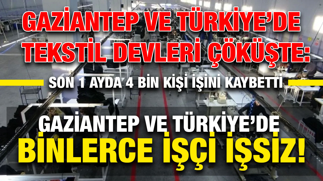 Gaziantep ve Türkiye’de Tekstil Devleri Çöküşte: Son 1 Ayda 4 Bin Kişi İşini Kaybetti