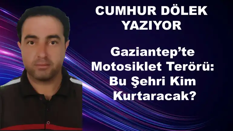 Gaziantep’te Motosiklet Terörü: Bu Şehri Kim Kurtaracak?