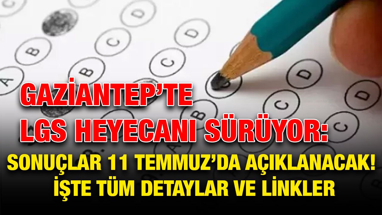 Gaziantep’te LGS Heyecanı Sürüyor: Sonuçlar 11 Temmuz’da Açıklanacak! İşte Tüm Detaylar ve Linkler