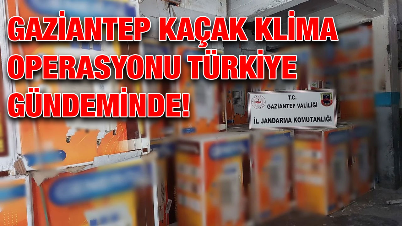 Gaziantep Kaçak Klima Operasyonu Türkiye Gündeminde!