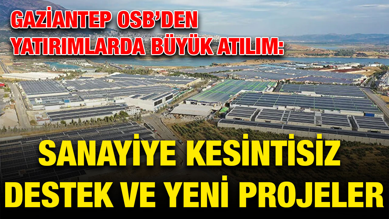 Gaziantep OSB’den Yatırımlarda Büyük Atılım: Sanayiye Kesintisiz Destek ve Yeni Projeler