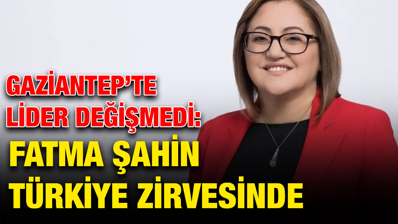 Gaziantep’te Lider Değişmedi: Fatma Şahin Türkiye Zirvesinde