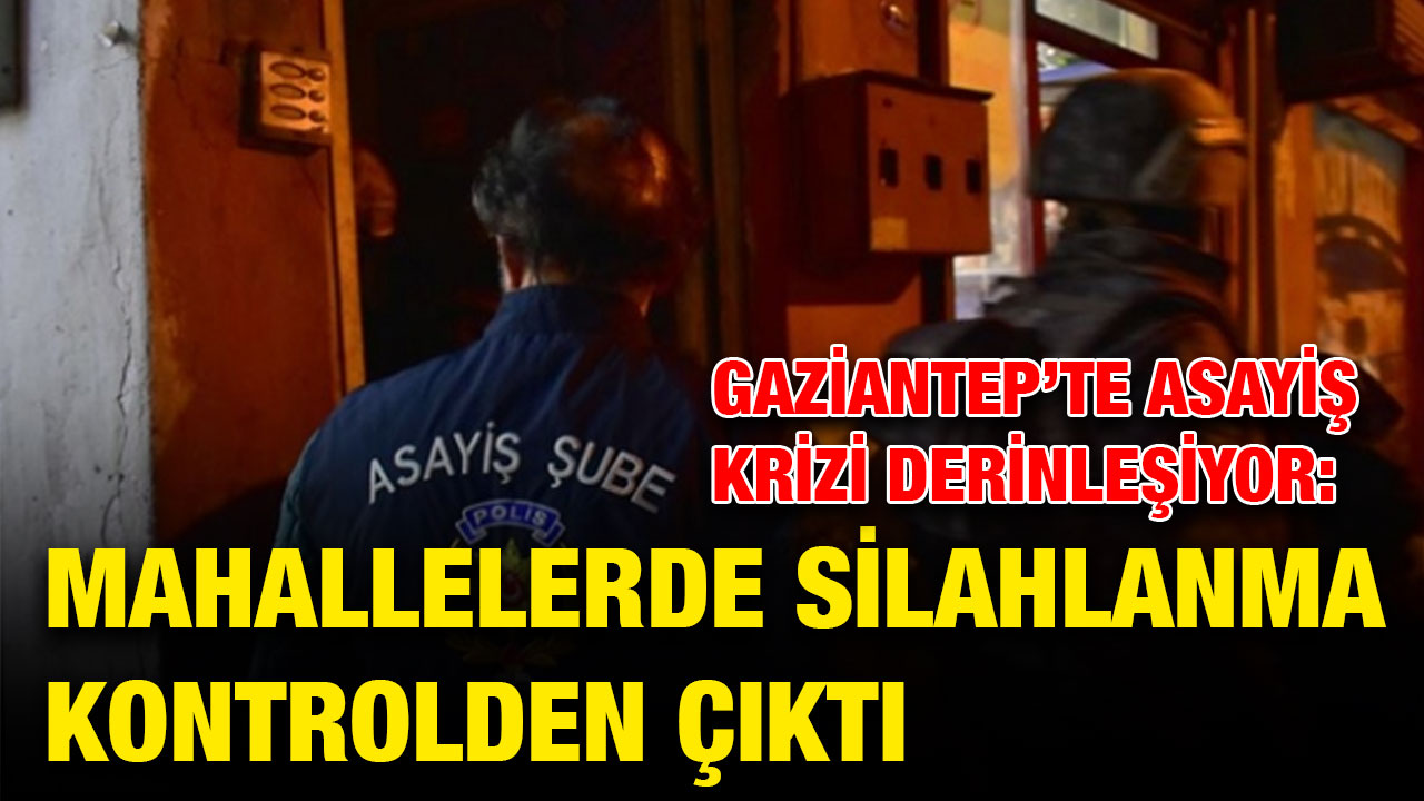 Gaziantep’te Asayiş Krizi Derinleşiyor: Mahallelerde Silahlanma Kontrolden Çıktı