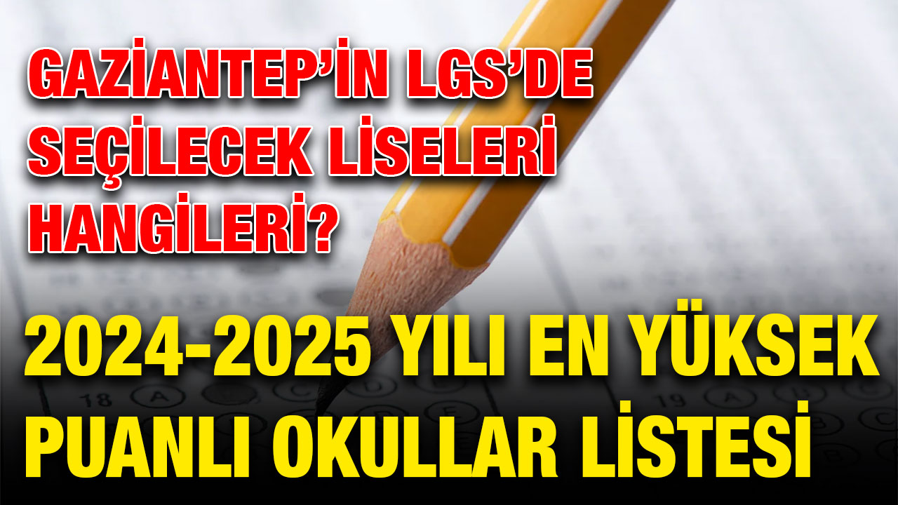 Gaziantep’in LGS’de Seçilecek Liseleri Hangileri? 2024-2025 Yılı En Yüksek Puanlı Okullar Listesi