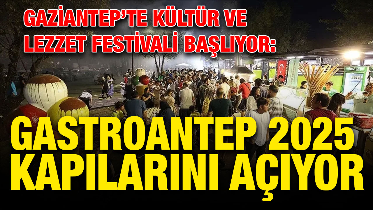 Gaziantep’te Kültür ve Lezzet Festivali Başlıyor: GastroAntep 2025 Kapılarını Açıyor