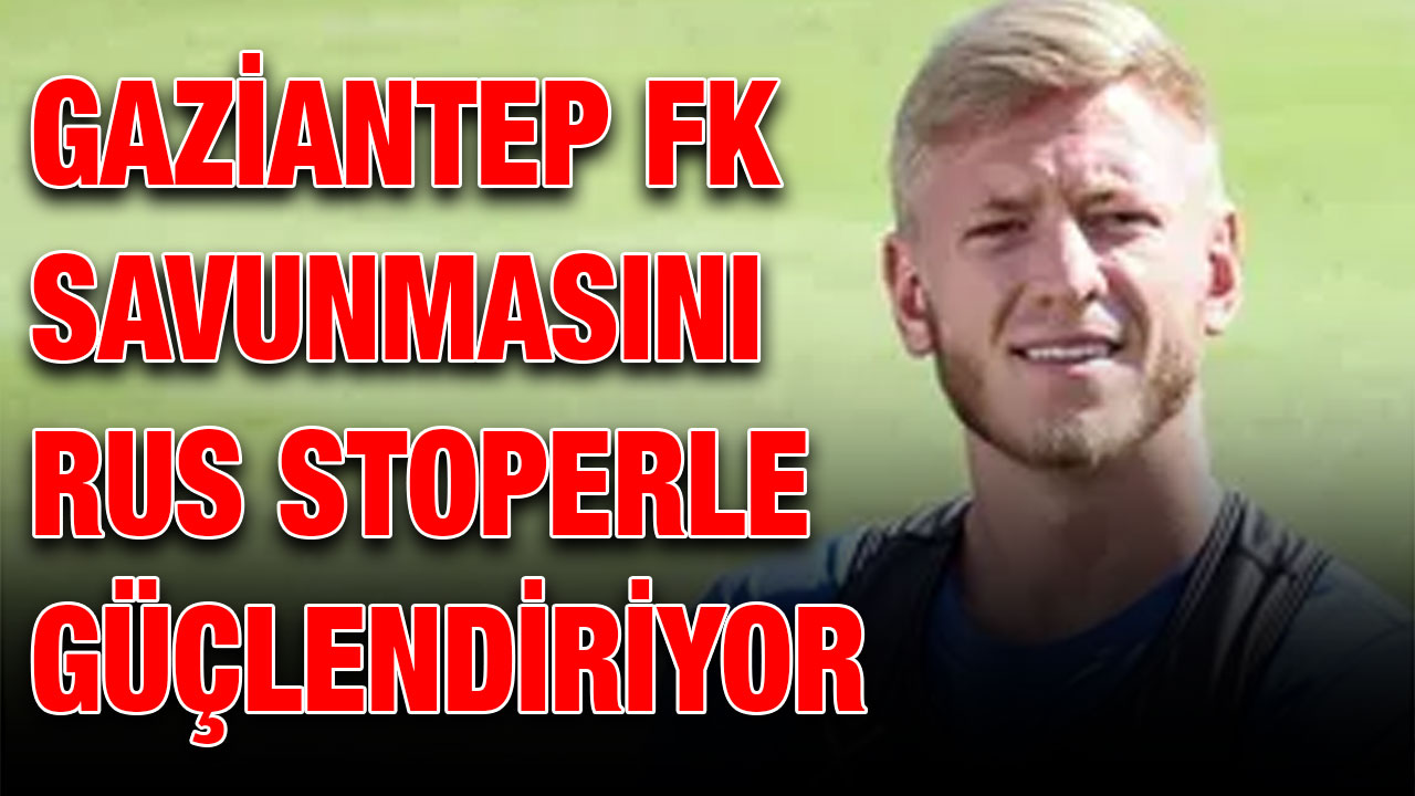 Gaziantep FK Savunmasını Rus Stoperle Güçlendiriyor