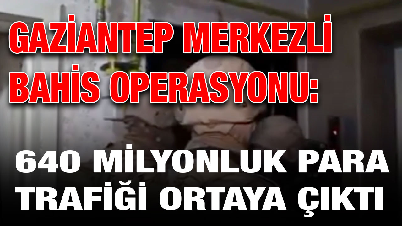Gaziantep Merkezli Bahis Operasyonu: 640 Milyonluk Para Trafiği Ortaya Çıktı