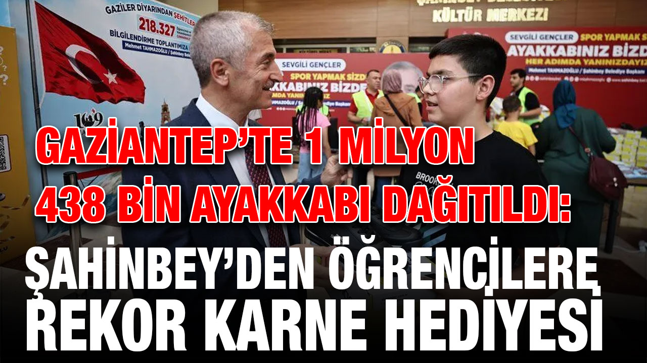 Gaziantep’te 1 Milyon 438 Bin Ayakkabı Dağıtıldı: Şahinbey’den Öğrencilere Rekor Karne Hediyesi