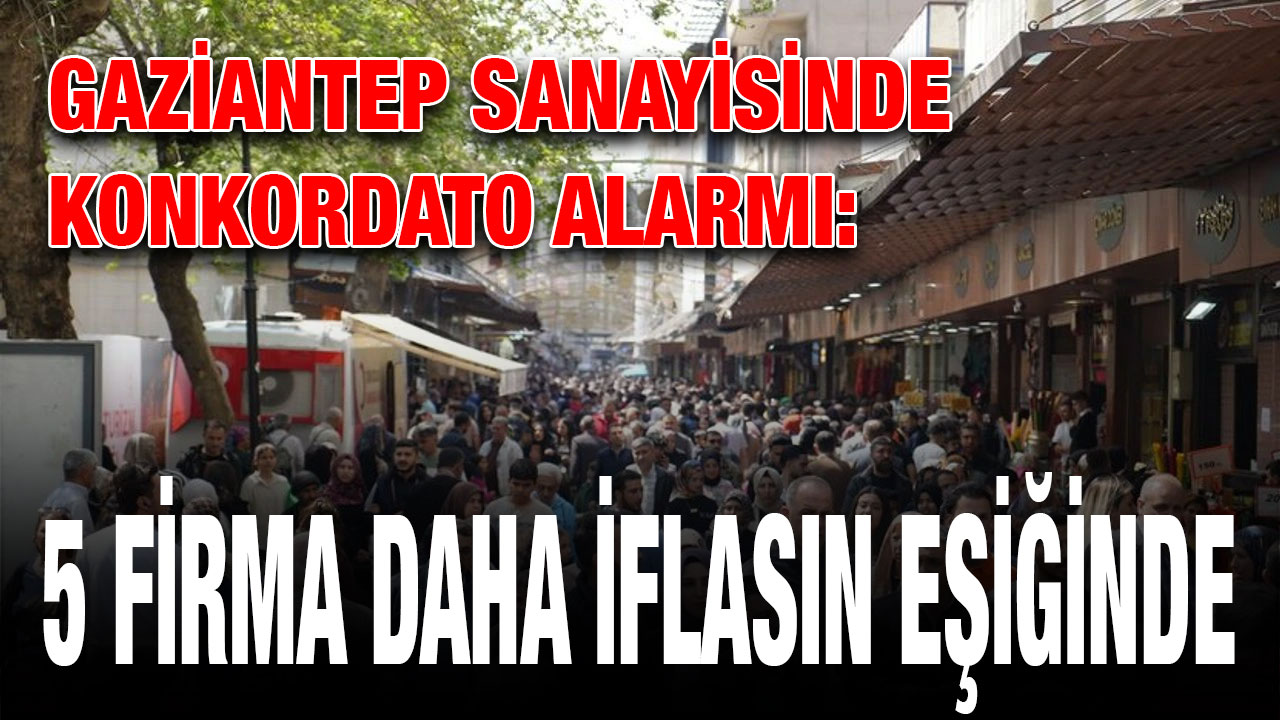 Gaziantep Sanayisinde Konkordato Alarmı: 5 Firma Daha İflasın Eşiğinde
