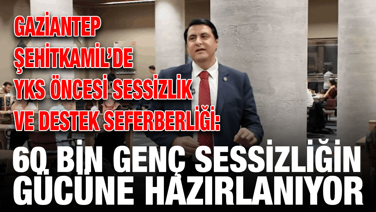 Gaziantep Şehitkamil’de YKS Öncesi Sessizlik ve Destek Seferberliği: 60 Bin Genç Sessizliğin Gücüne Hazırlanıyor
