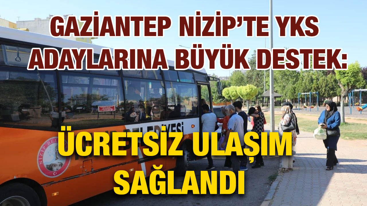 Gaziantep Nizip’te YKS Adaylarına Büyük Destek: Ücretsiz Ulaşım Sağlandı