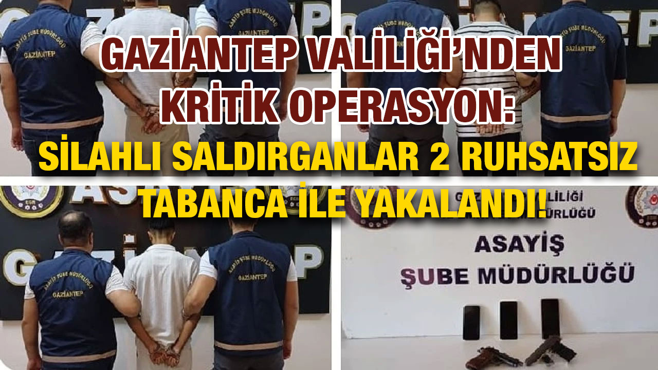 Gaziantep Valiliği’nden Kritik Operasyon: Silahlı Saldırganlar 2 Ruhsatsız Tabanca ile Yakalandı!