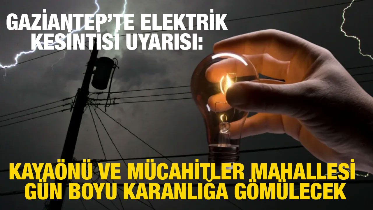 Gaziantep’te Elektrik Kesintisi Uyarısı: Kayaönü ve Mücahitler Mahallesi Gün Boyu Karanlığa Gömülecek