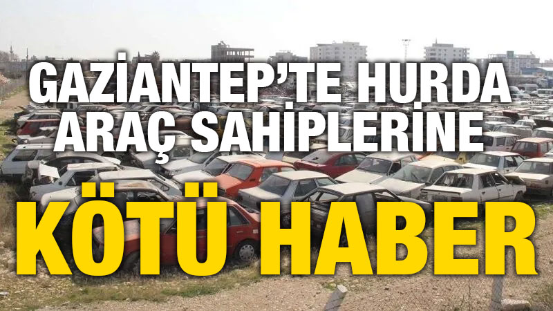 Gaziantep’te Hurda Araç Sahiplerine Kötü Haber