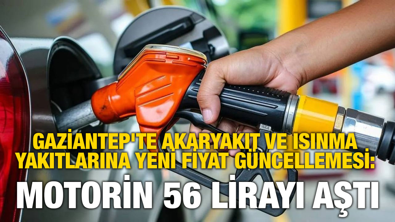 Gaziantep'te Akaryakıt ve Isınma Yakıtlarına Yeni Fiyat Güncellemesi: Motorin 56 Lirayı Aştı