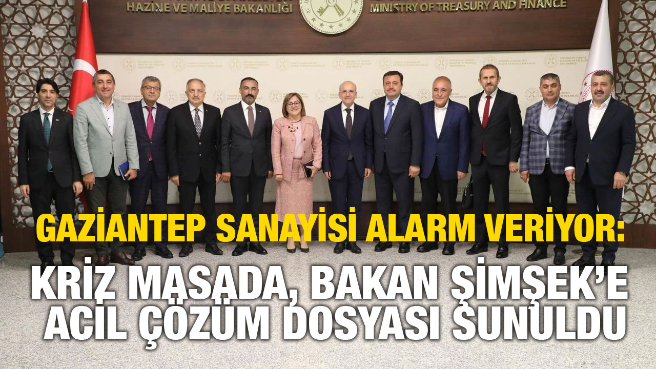 Gaziantep Sanayisi Alarm Veriyor: Kriz Masada, Bakan Şimşek’e Acil Çözüm Dosyası Sunuldu