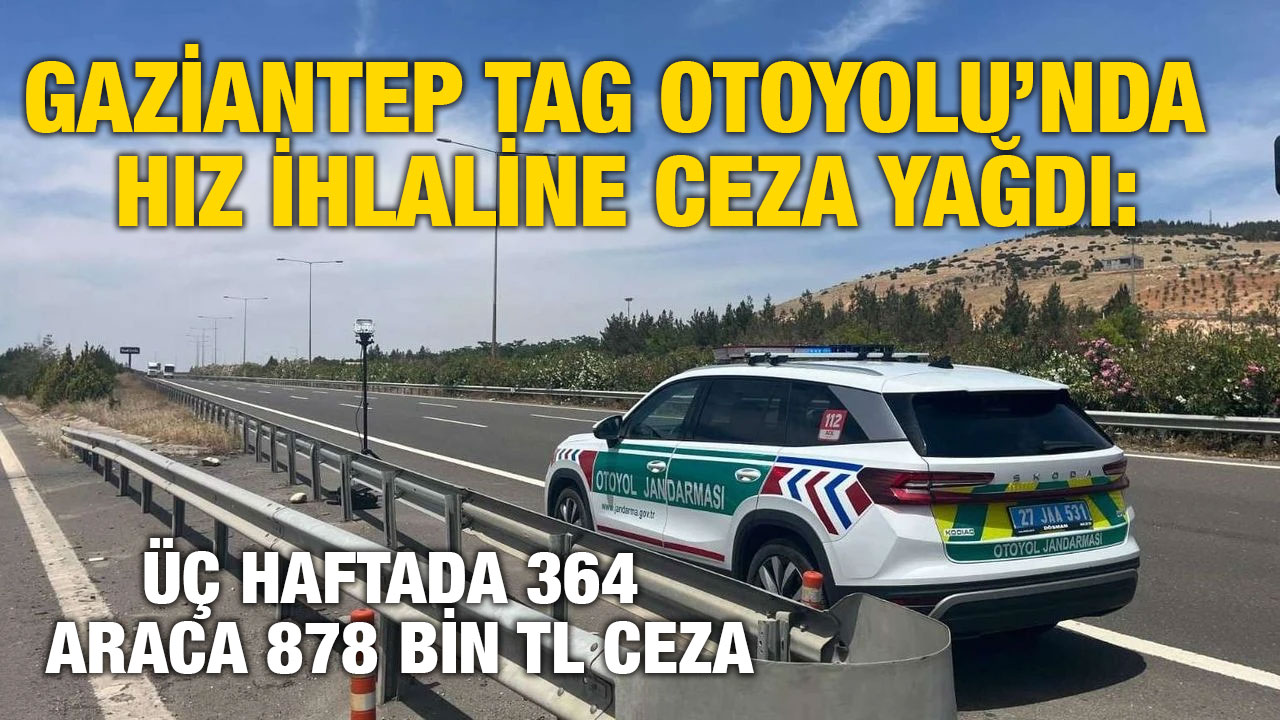 Gaziantep TAG Otoyolu’nda Hız İhlaline Ceza Yağdı: Üç Haftada 364 Araca 878 Bin TL Ceza