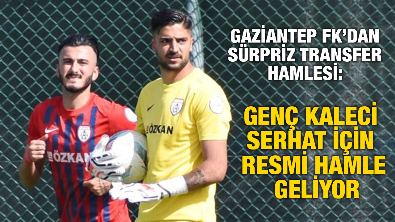 Gaziantep FK’dan Sürpriz Transfer Hamlesi: Genç Kaleci Serhat İçin Resmi Hamle Geliyor