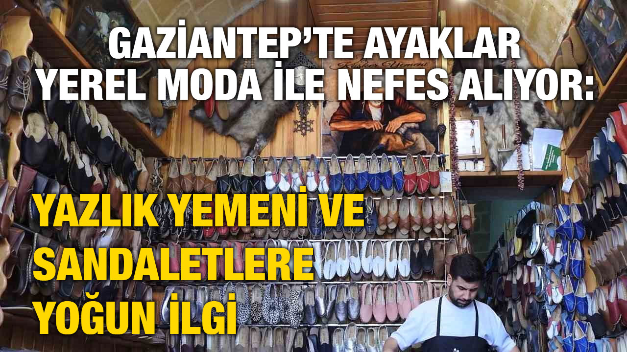 Gaziantep’te yazlık yemeni sandalet ve terliklere ilgi arttı