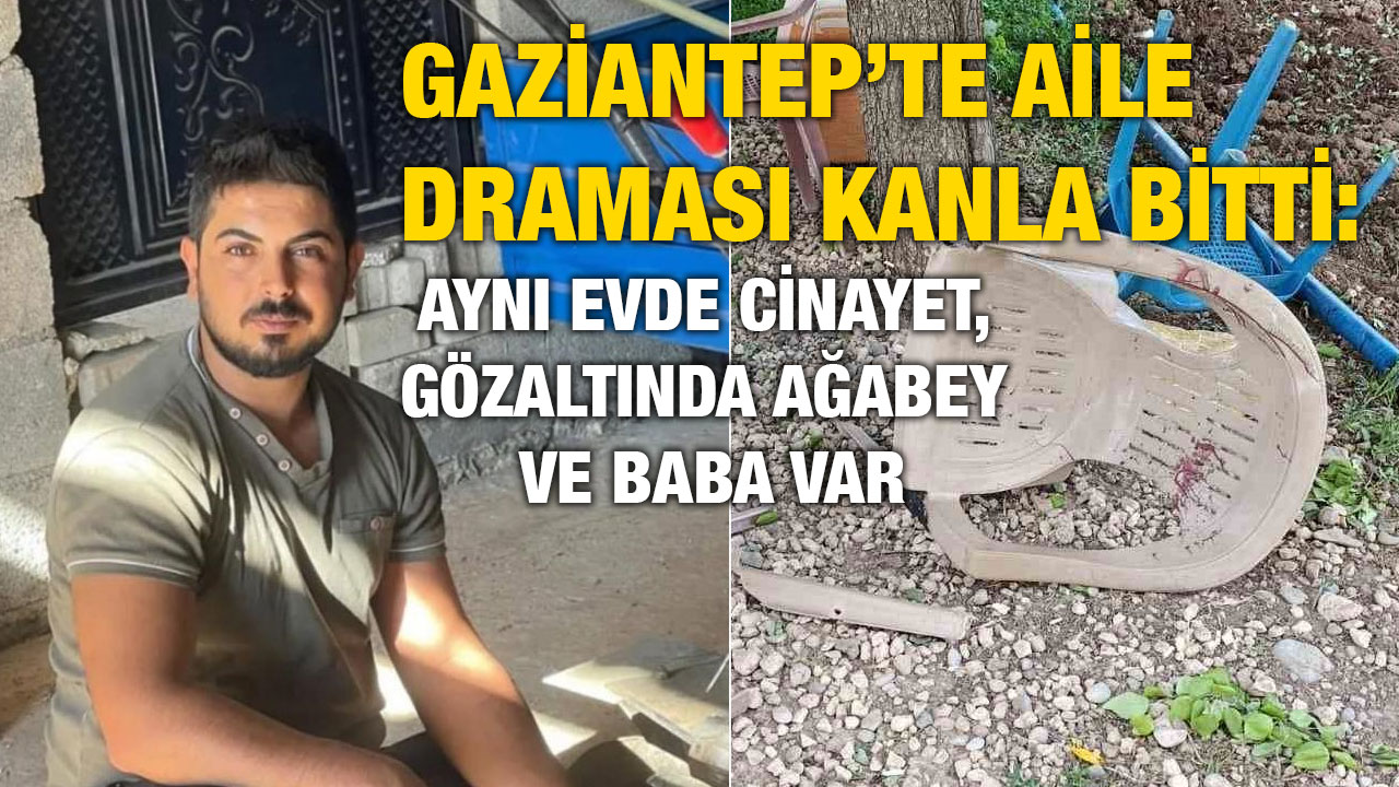 Gaziantep’te aile içi kavga cinayetle son buldu: Ağabey ve baba gözaltında
