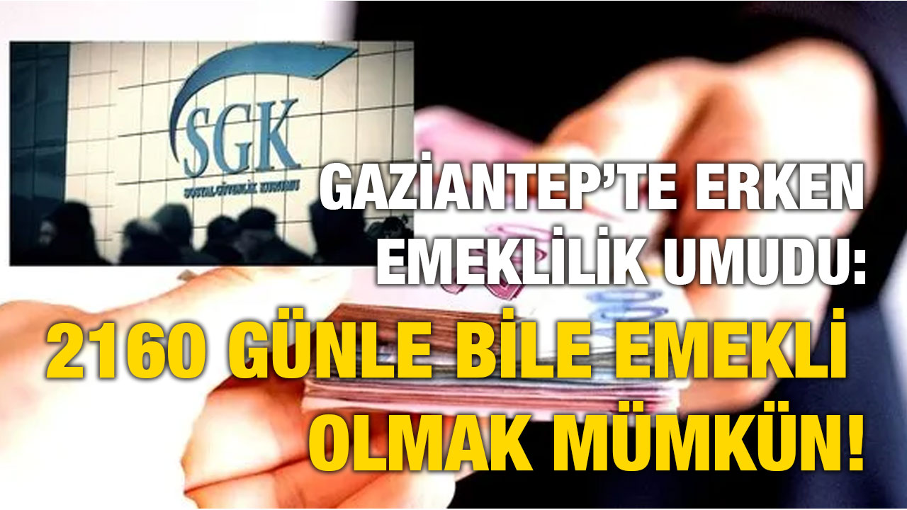 Gaziantep’te Erken Emeklilik Umudu: 2160 Günle Bile Emekli Olmak Mümkün!