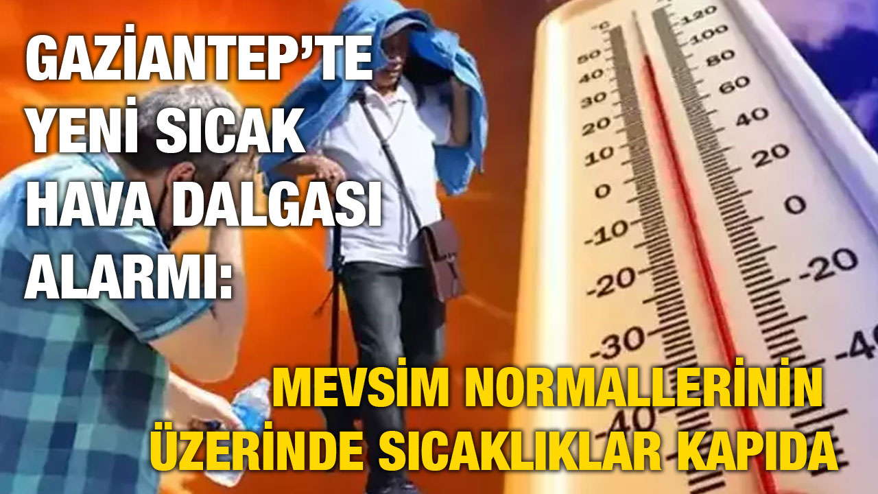 Gaziantep’te Yeni Sıcak Hava Dalgası: Mevsim Normallerinin Üzerinde Sıcaklıklar Kapıda