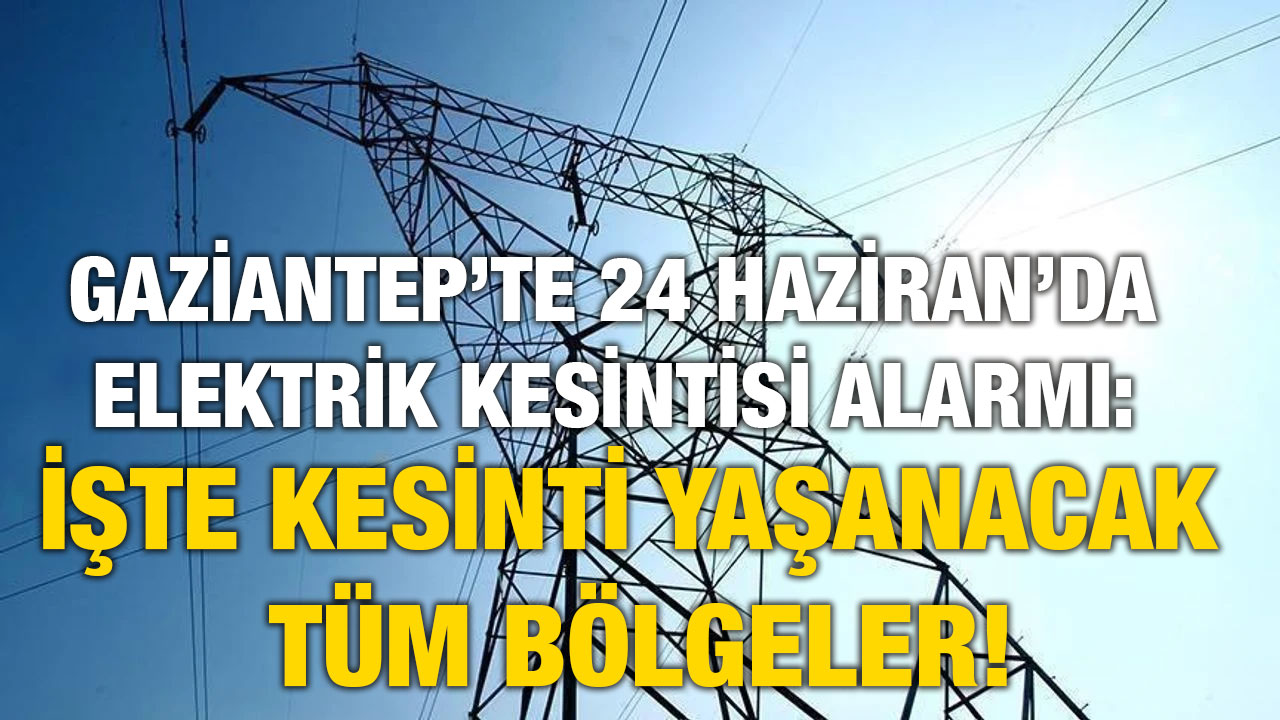 Gaziantep’te 24 Haziran’da Elektrik Kesintisi Alarmı: İşte Kesinti Yaşanacak Tüm Bölgeler!