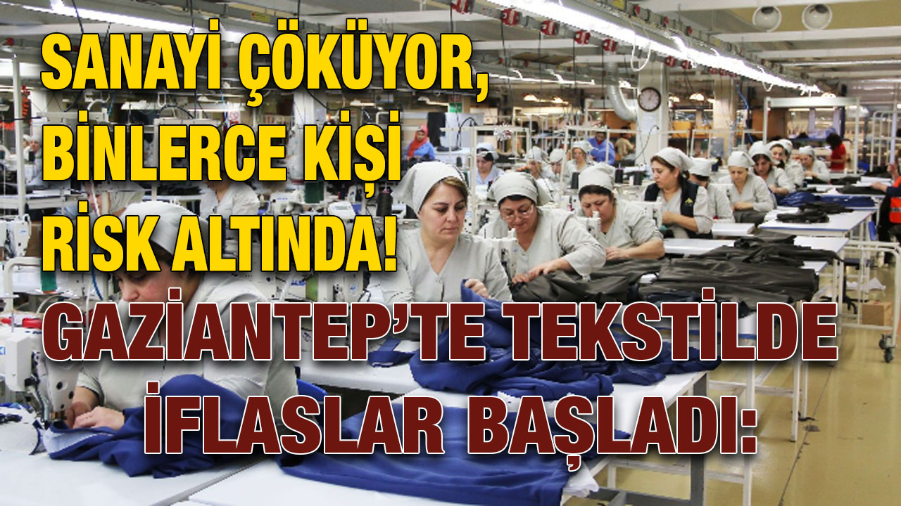 Gaziantep’te Tekstilde İflaslar Başladı: Sanayi Çöküyor, Binlerce Kişi Risk Altında!