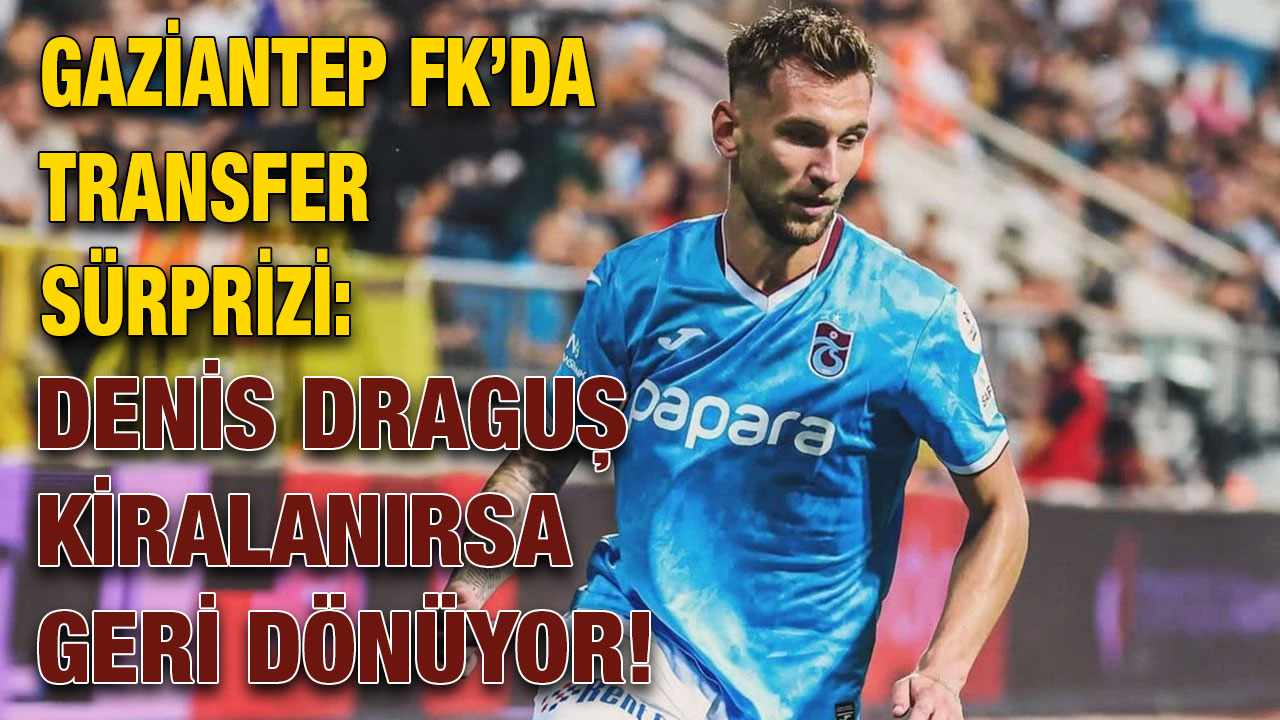 Gaziantep FK’da Transfer Sürprizi: Denis Draguş Kiralanırsa Geri Dönüyor!