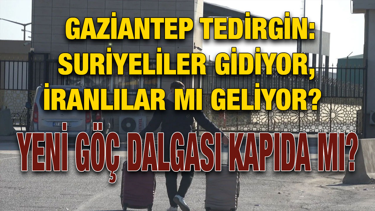Gaziantep Tedirgin: Suriyeliler Gidiyor, İranlılar mı Geliyor? Yeni Göç Dalgası Kapıda mı?