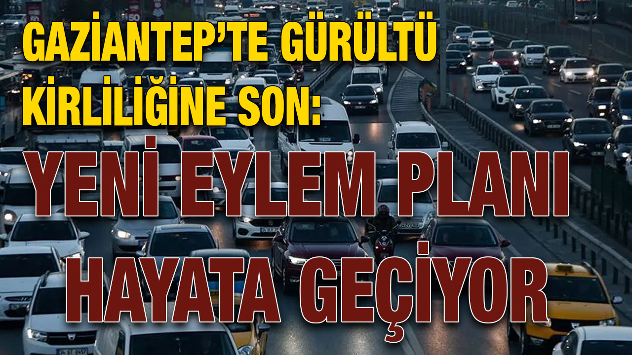 Gaziantep’te Gürültü Kirliliğine Son: Yeni Eylem Planı Hayata Geçiyor