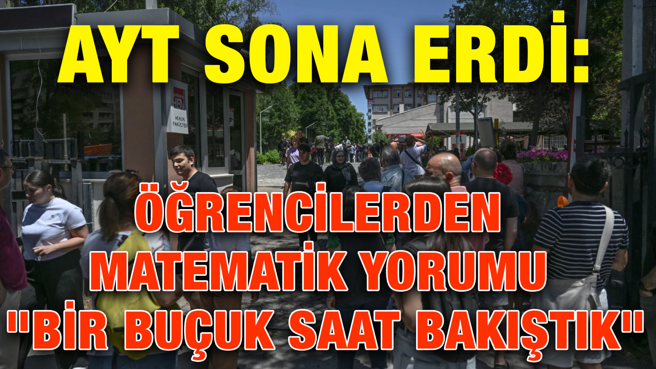 AYT Sona Erdi: Öğrencilerden Matematik Yorumu "Bir Buçuk Saat Bakıştık"