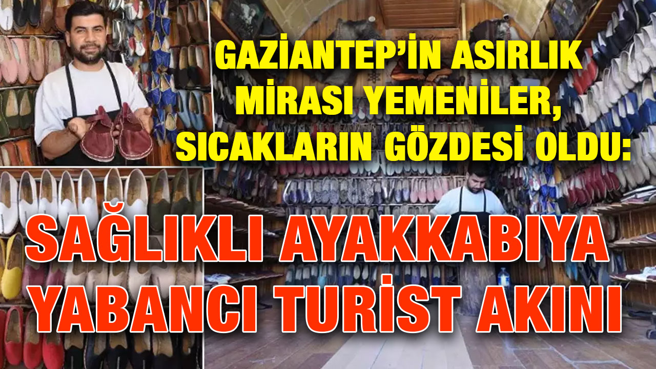 Gaziantep’in Asırlık Mirası Yemeniler, Sıcakların Gözdesi Oldu: Sağlıklı Ayakkabıya Yabancı Turist Akını