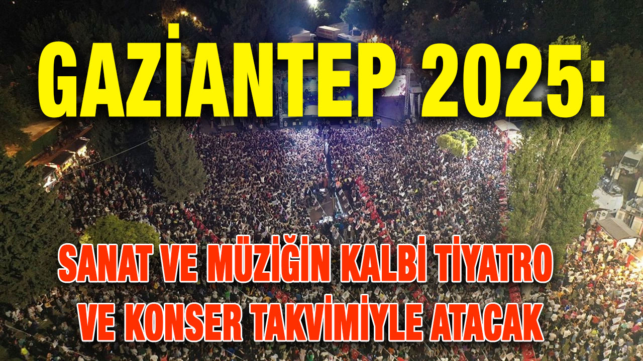 Gaziantep 2025: Sanat ve Müziğin Kalbi Tiyatro ve Konser Takvimiyle Atacak