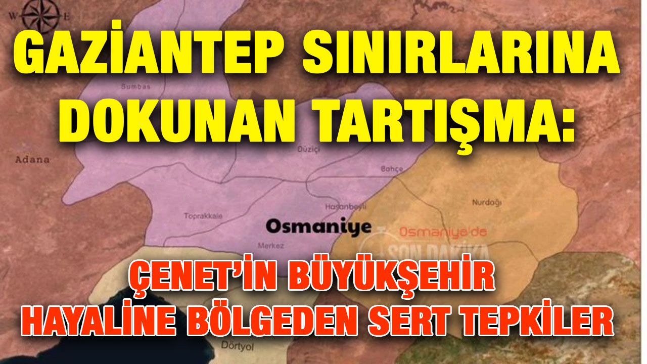 Gaziantep Sınırlarına Dokunan Tartışma: Çenet’in Büyükşehir Hayaline Bölgeden Sert Tepkiler
