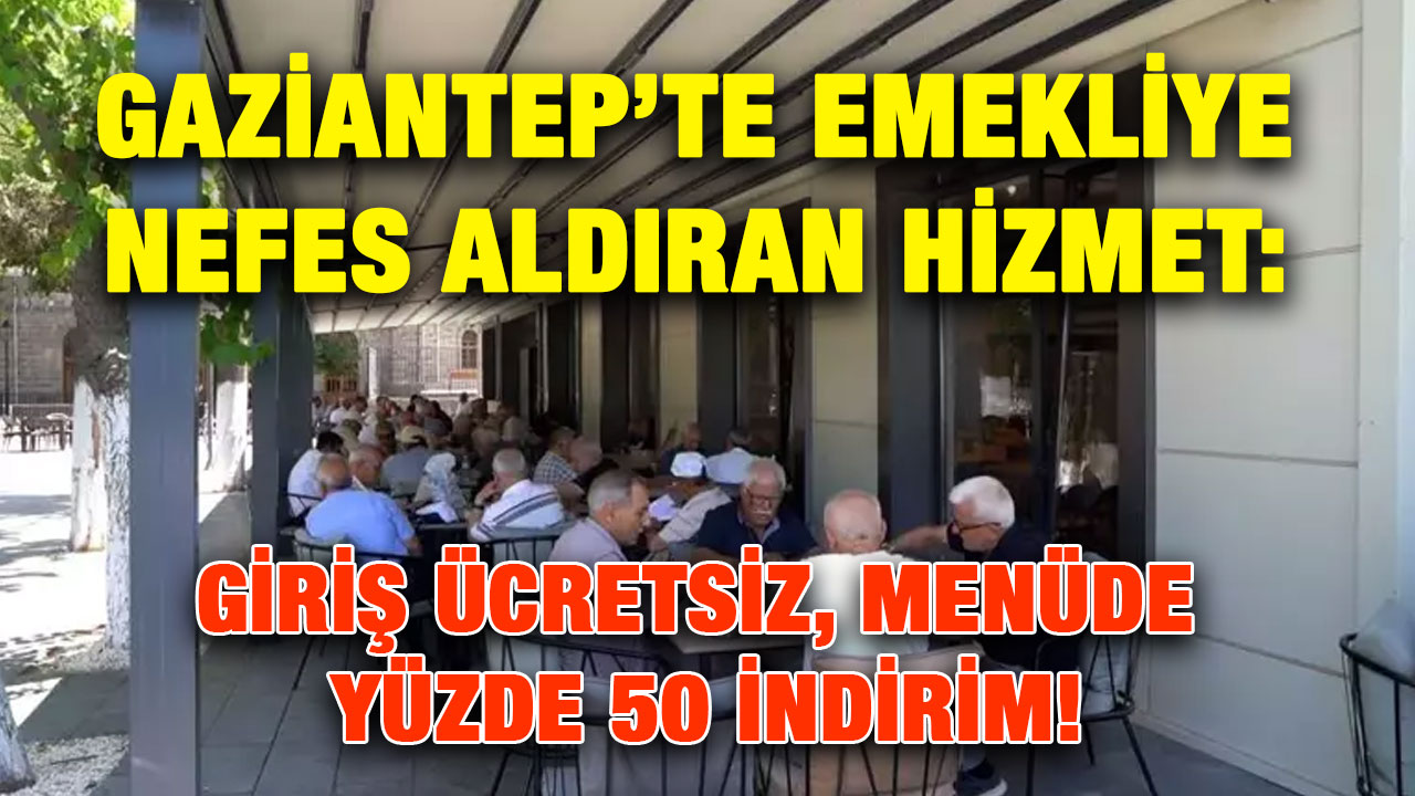 Gaziantep’te Emekliye Nefes Aldıran Hizmet: Giriş Ücretsiz, Menüde Yüzde 50 İndirim!