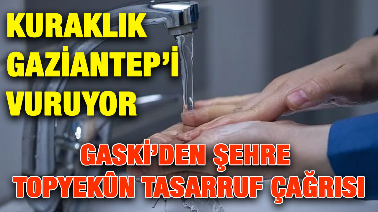 Kuraklık Gaziantep’i Vuruyor: GASKİ’den Şehre Çağrı