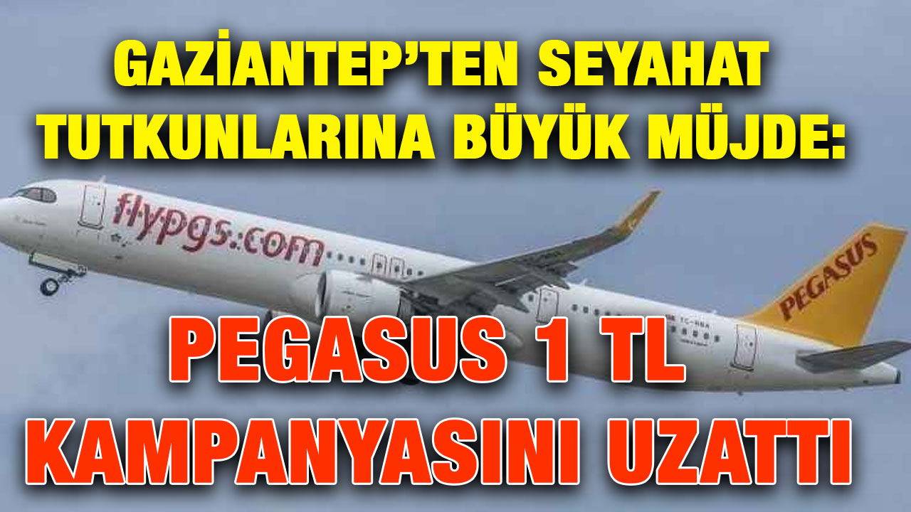 Gaziantep’ten Seyahat Tutkunlarına Büyük Müjde: Pegasus 1 TL Kampanyasını Uzattı