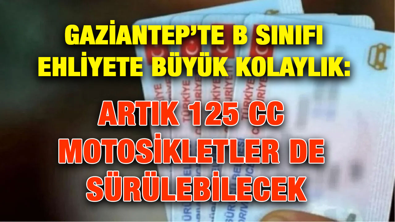 Gaziantep’te B Sınıfı Ehliyete Büyük Kolaylık: Artık 125 cc Motosikletler de Sürülebilecek