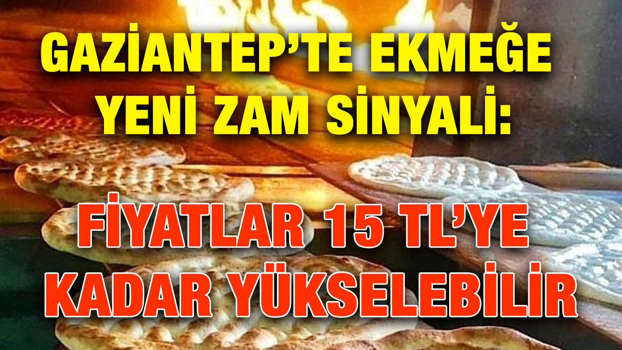 Gaziantep’te Ekmeğe Yeni Zam Sinyali: Fiyatlar 15 TL’ye Kadar Yükselebilir